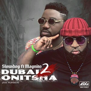 Slowdog – Dubai 2 Onitsha Ft. Magnito 2