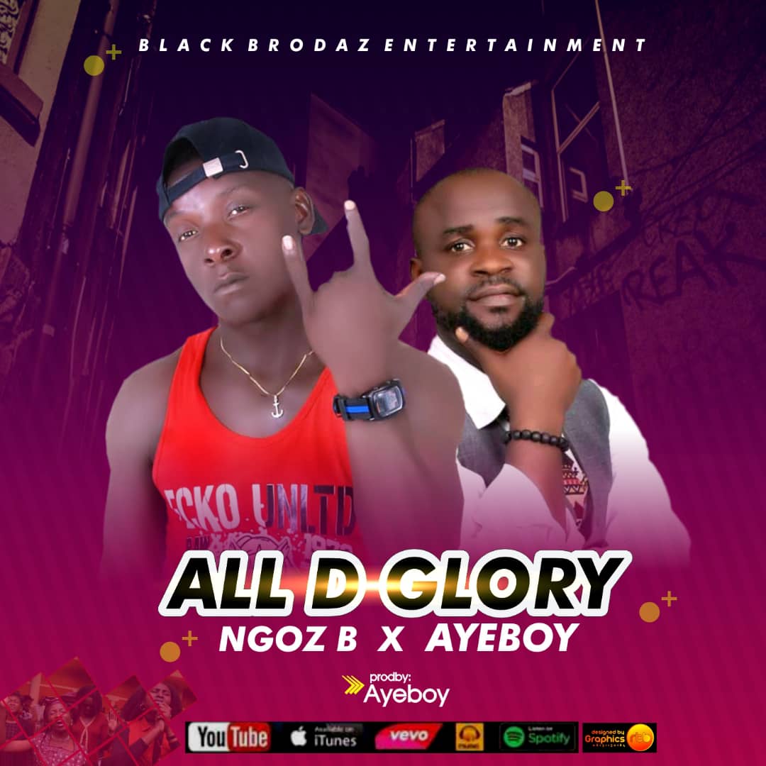 [Music] Ngoz B -"All D Glory" Ft Ayeboy 21