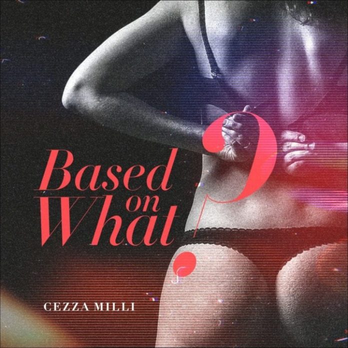 Ceeza Milli – “Based On What” 19