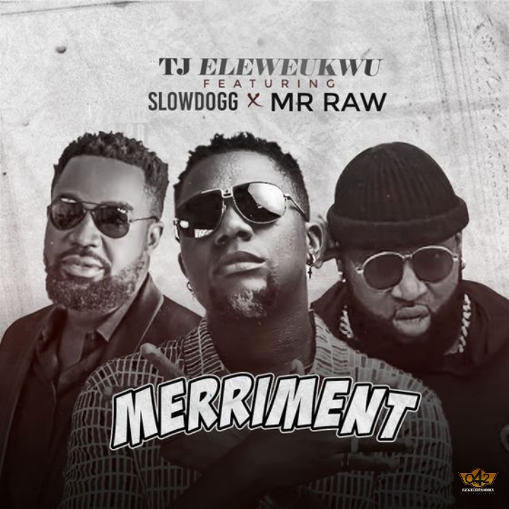 [Audio + Video] TJ Eleweukwu – “Merriment” ft. Slowdog x Mr Raw 2