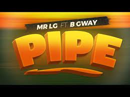 Mr Lg Pipe ft B Gway Mp3 Download