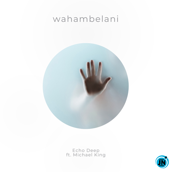 Echo Deep – Wahambelani Ft. Michael King 1