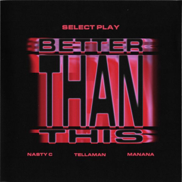 Select Play, Nasty C & Manana - Better Than This Ft. Tellaman 1