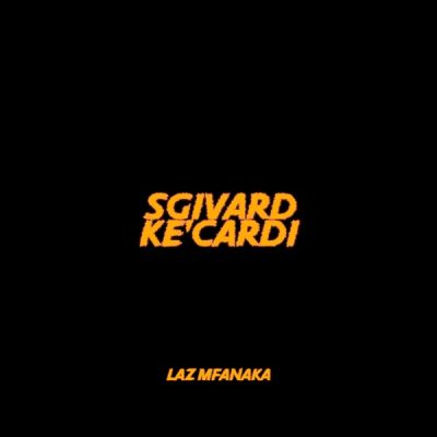 LAZ MFANAKA Sgivard Ke’cardi Zip Download