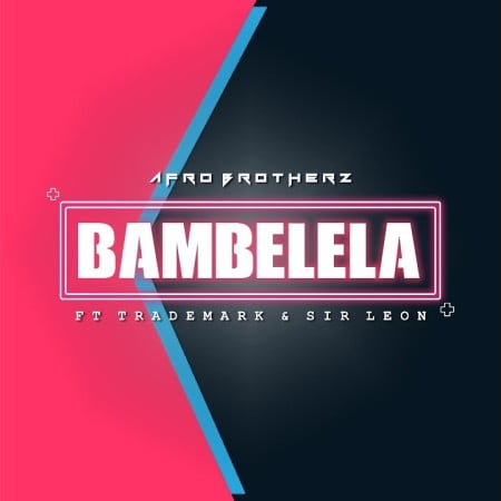 Afro Brotherz – Bambelela Ft. TradeMark & Sir Leon 3