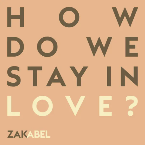 Zak Abel – How Do We Stay In Love? 2