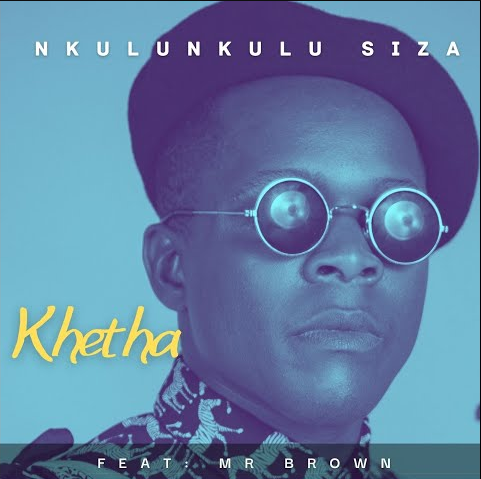 Khetha – Nkulunkulu Siza Ft. Mr Brown 1