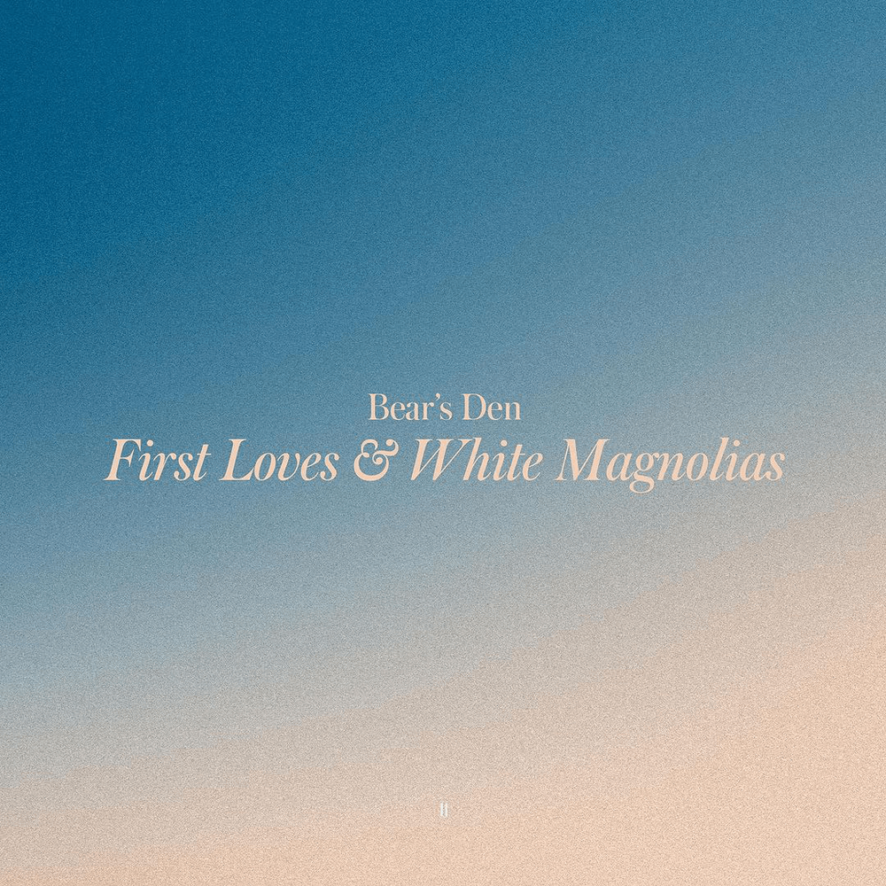 Bear’s Den – First Loves & White Magnolias [Album] 1