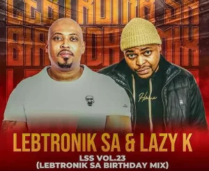 Lebtronik SA & Lazy K SA LSS VOL.23 (Lebtronik SA Birthday Mix) Mp3 Download